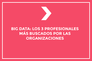 Big Data: Los 3 profesionales más buscados por las organizaciones