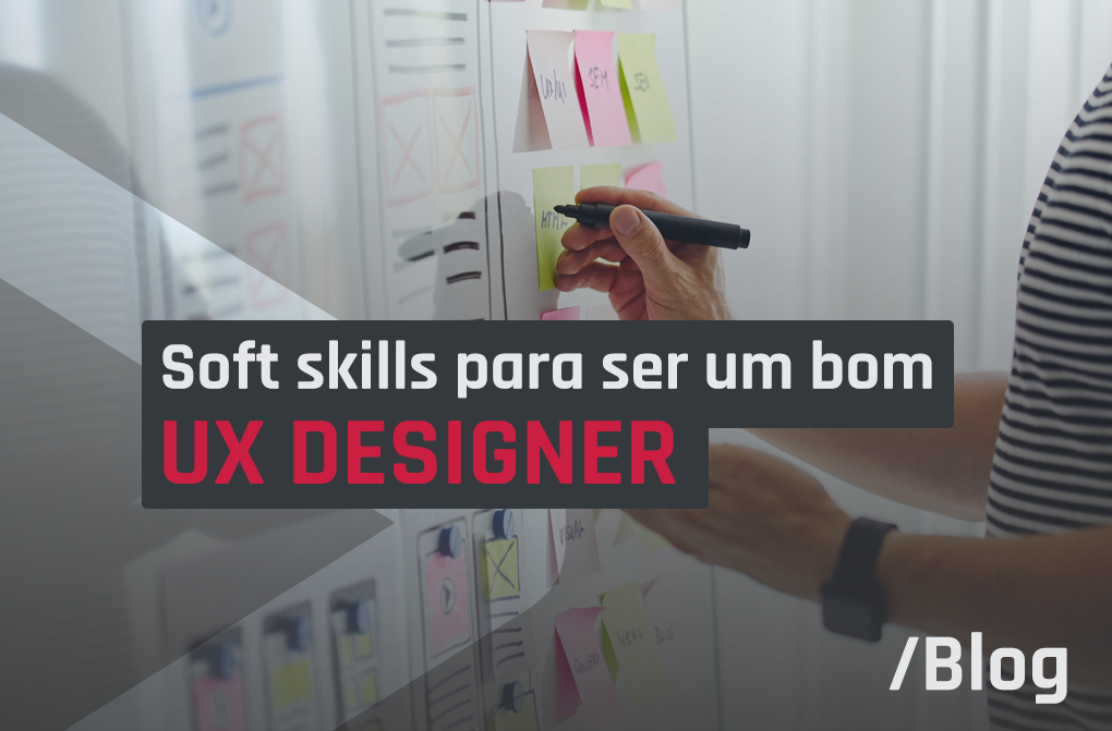 Soft skills de um UX Designer: principais habilidades comportamentais deste profissional