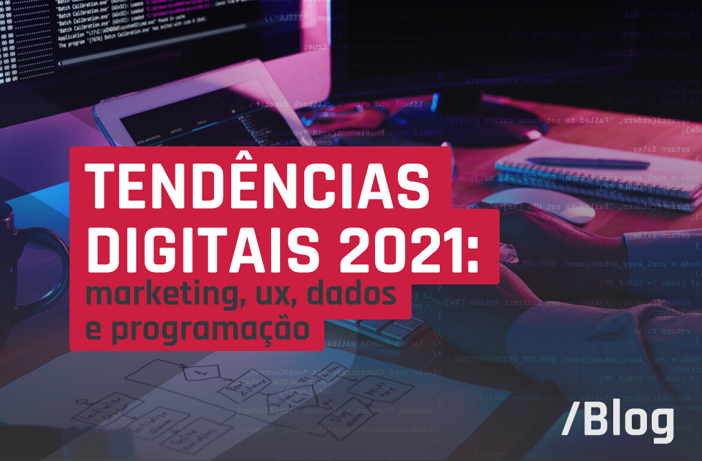 Tendências Digitais 2021: o que está em alta no mercado de marketing, UX, dados e programação