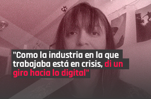 “Como la industria en la que trabajaba está en crisis, di un giro hacia lo digital”