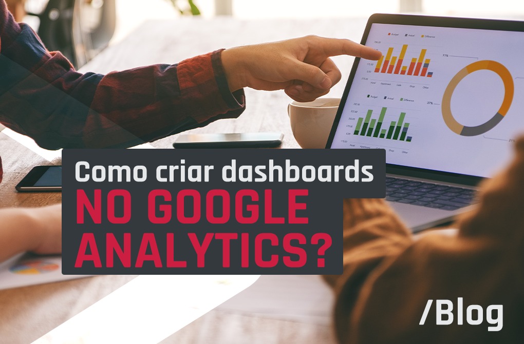 Google Analytics Dashboard: crie e personalize com o nosso passo a passo