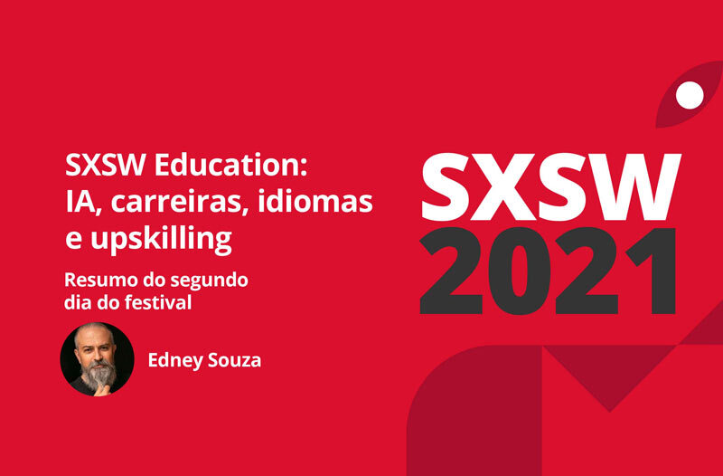 SXSW 2021 Edu: 2º dia fala sobre inteligência artificial na educação e lifelong learning