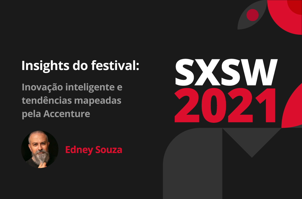 SXSW 2021: design para um futuro melhor, tendências Accenture e Yuval Harari