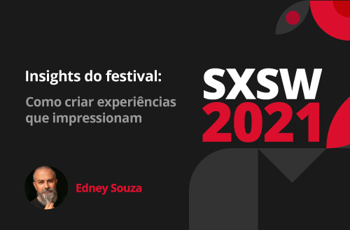 SXSW 2021: como criar experiências marcantes e conexão com o público