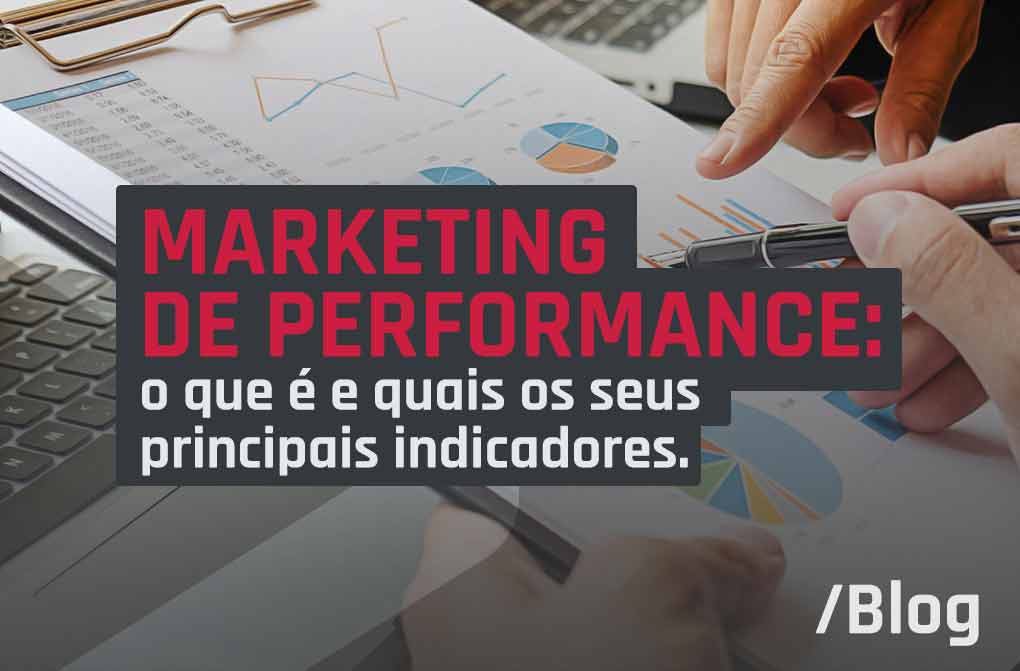Marketing de performance: o que é e quais os seus principais indicadores