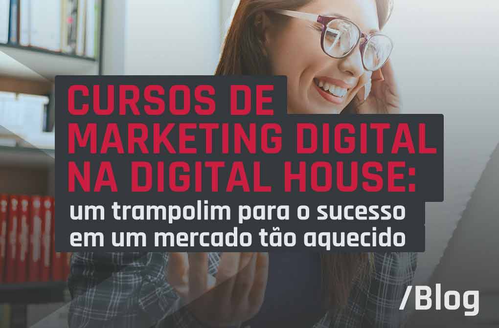 Escola de marketing digital: Conheça os cursos de marketing da Digital House