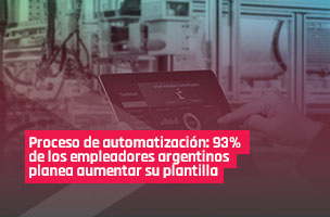 El 93% de los empleadores argentinos en proceso de automatización planea aumentar o mantener su plantilla