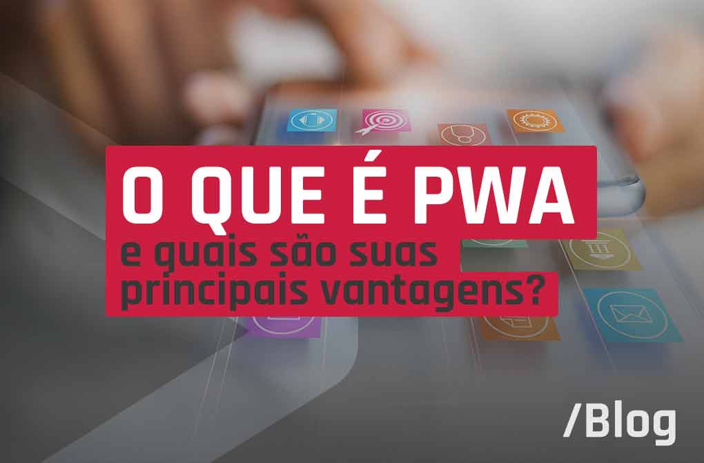 O que é PWA: quando usar e as vantagens de sua aplicação